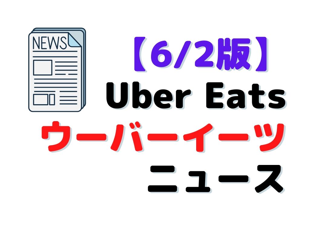 6月2日版】UberEats（ウーバーイーツ）ニュース - パイクーブログ