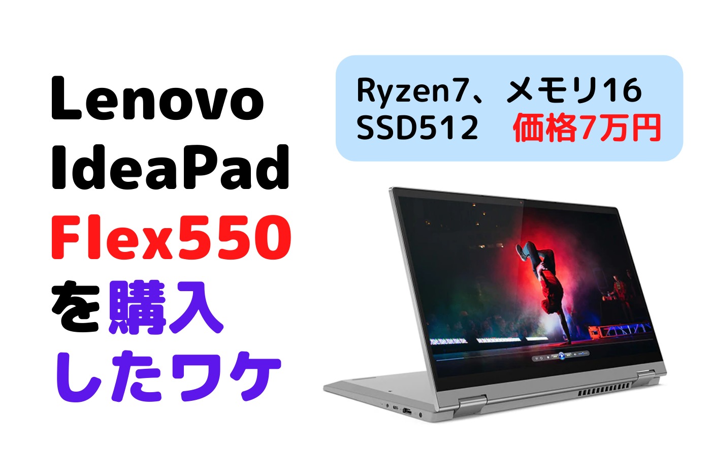 【Ryzen4700で7万円台】さんざん悩んでLenovo IdeaPad Flex 550を購入した理由