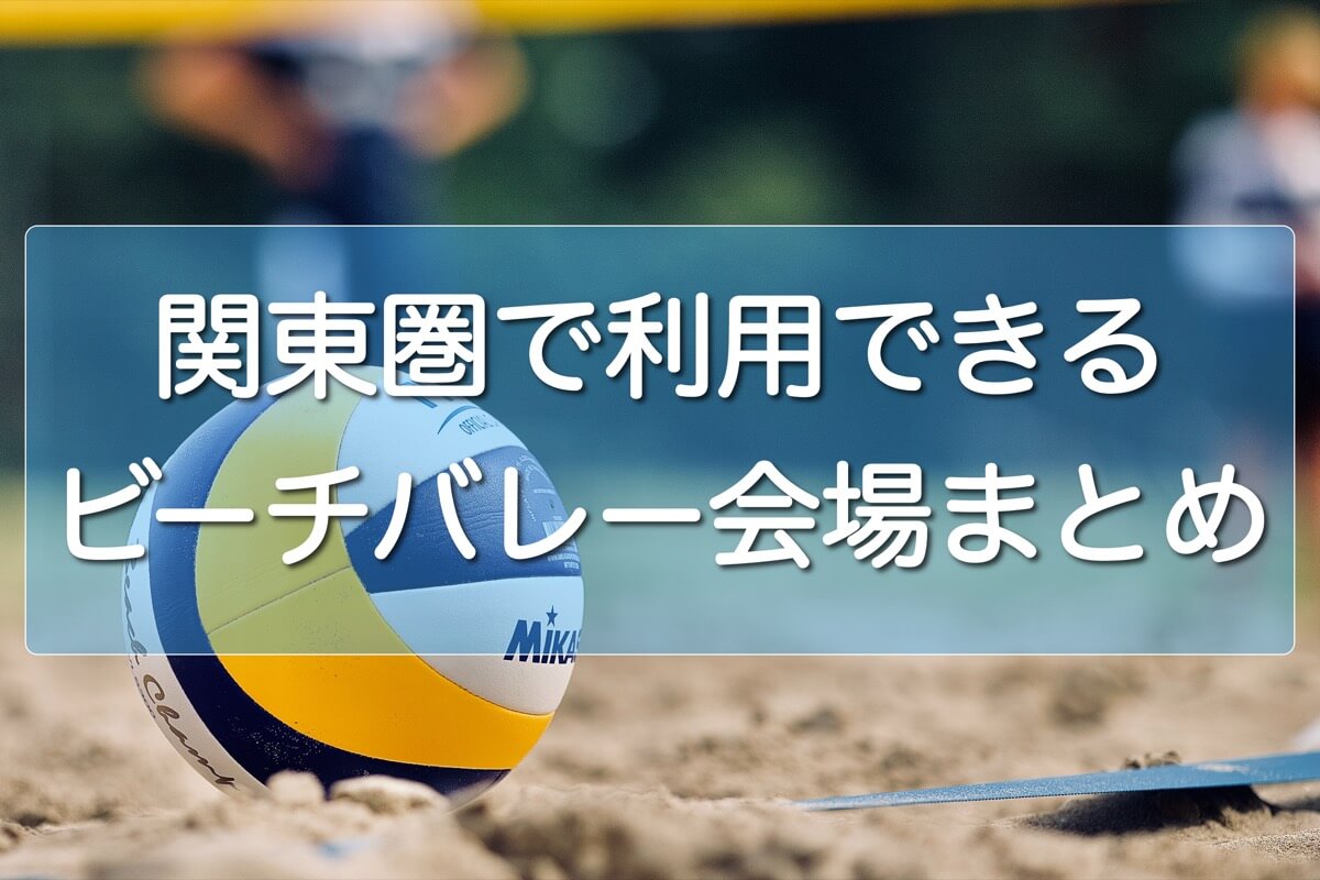 22年6月更新 関東圏で利用できるビーチバレー会場まとめ